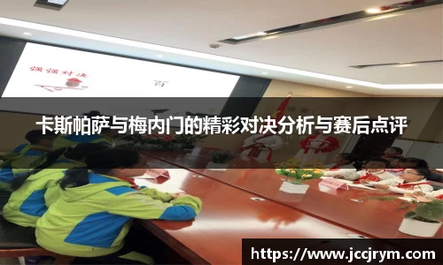 卡斯帕萨与梅内门的精彩对决分析与赛后点评