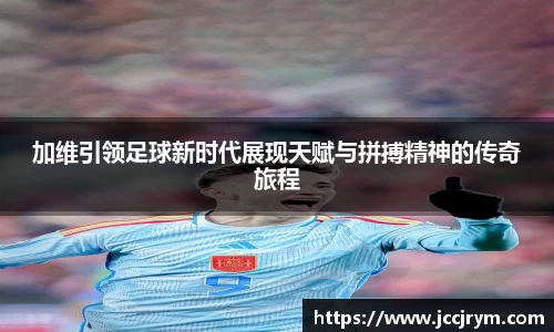 加维引领足球新时代展现天赋与拼搏精神的传奇旅程
